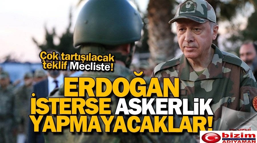 Erdoan isterse askerlikten muaf olacaklar!